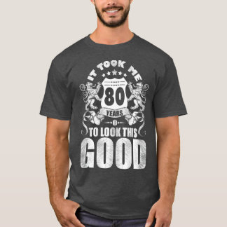 80th Birthday Gift, It Took Me 80 Years To Look Th T-shirt