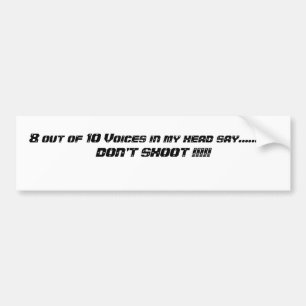 8 van de 10 stemmen in mijn hoofd zeggen.......... bumpersticker