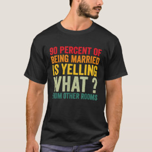 90 procent van het gehuwd zijn schreeuwt wat van o t-shirt