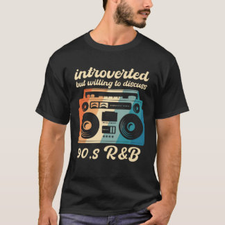 90s R&B introverted but willing to discuss 90s RnB T-shirt