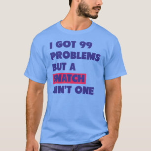 99 Problemen, maar een natch is er niet één T-shirt