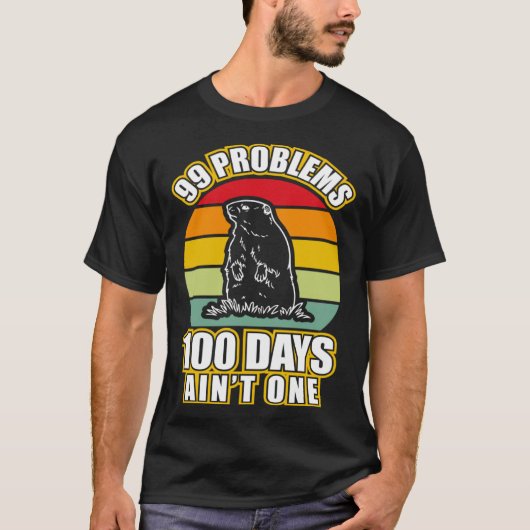 99 Problems 100 Days Aint One  Groundhog Day T-shirt (Voorkant)