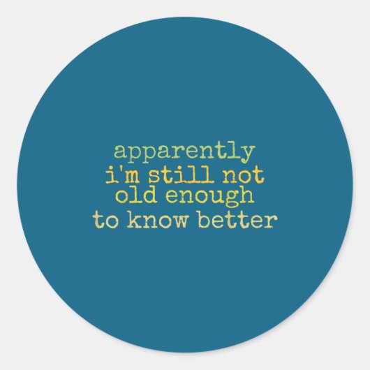 A Apparently I'm Still Not Old Enough To Know Bett Ronde Sticker (Voorkant)