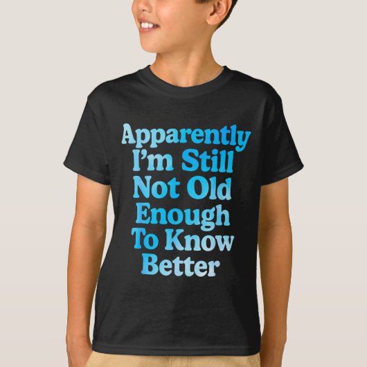 A Apparently I'm Still Not Old Enough To Know Bett T-shirt (Voorkant)