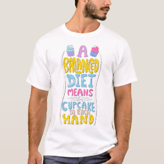 A balanced diet means a cupcake in each hand t-shirt