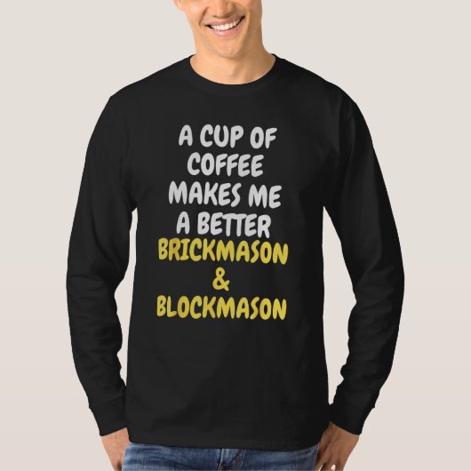 A Cup Of Coffee Makes Me A Better BRICKMASON & BLO T-shirt (Voorkant)
