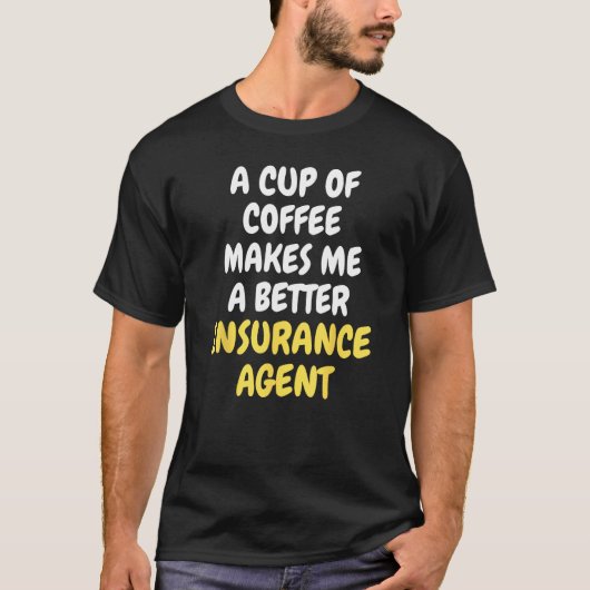 A Cup Of Coffee Makes Me A Better INSURANCE AGENT T-shirt (Voorkant)
