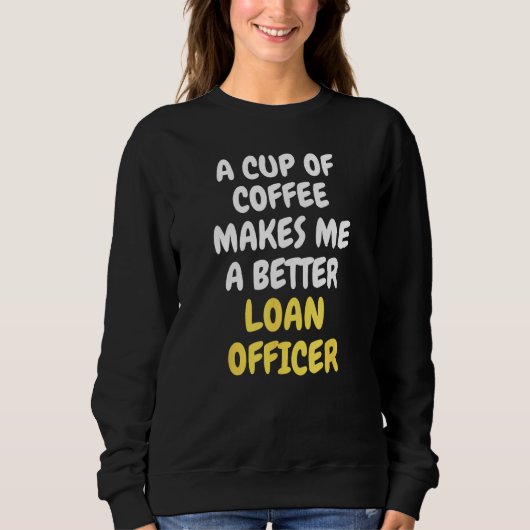 A Cup Of Coffee Makes Me A Better LOAN OFFICER Trui (Voorkant)
