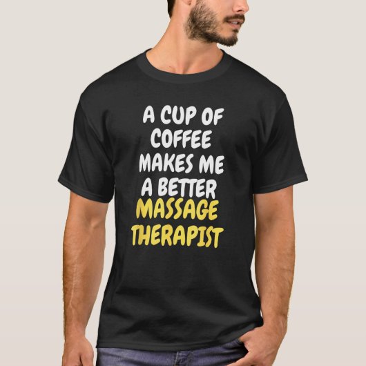 A Cup Of Coffee Makes Me A Better MASSAGE THERAPIS T-shirt (Voorkant)