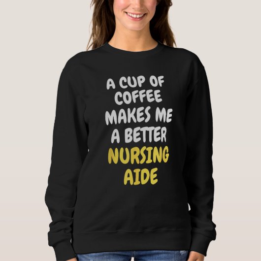 A Cup Of Coffee Makes Me A Better NURSING AIDE Trui (Voorkant)