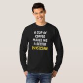 A Cup Of Coffee Makes Me A Better PHYSICIAN T-shirt (Voorkant volledig)