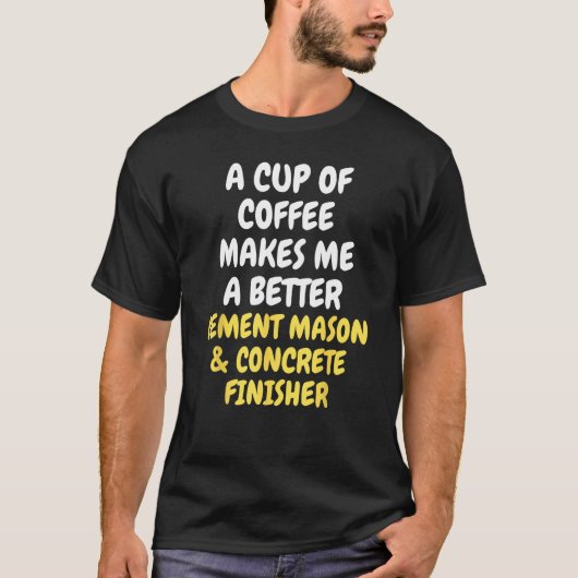 A Cup Of Coffee Makes Me A CEMENT MASON & CONCRETE T-shirt (Voorkant)