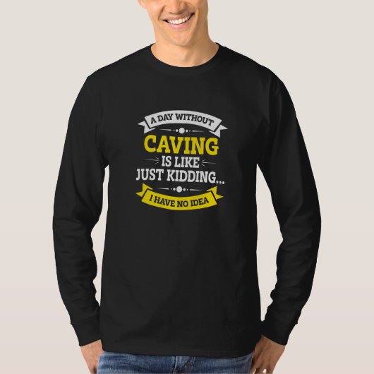A Day Without Caving Is Like Just Kidding Spelunki T-shirt (Voorkant)