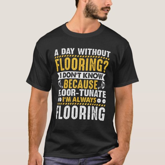 A Day Without Flooring I Don t Know Because Floor T-shirt (Voorkant)