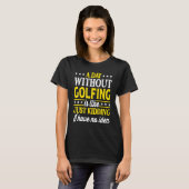 A Day Without Golfing  Golf 1 T-shirt (Voorkant volledig)