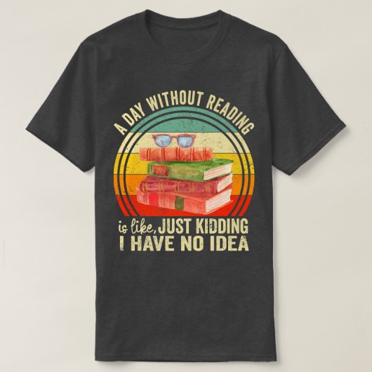 A Day Without Reading Is Like Book Lover Book Nerd T-shirt (Design voorkant)