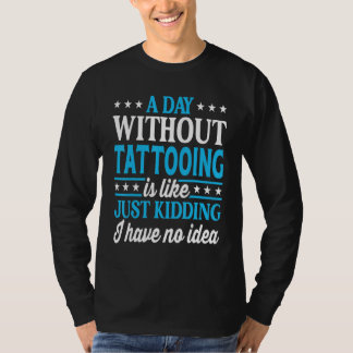 A Day Without Tattooing Funny Tattoo Artist_1 T-shirt
