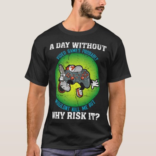 A Day Without Video Games Probably Wouldn t Kill M T-shirt (Voorkant)