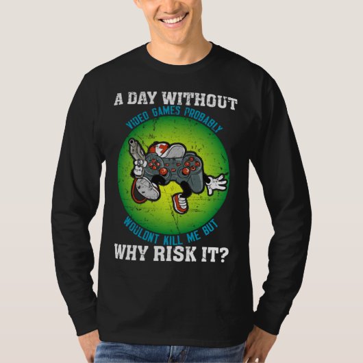 A Day Without Video Games Probably Wouldn t Kill M T-shirt (Voorkant)