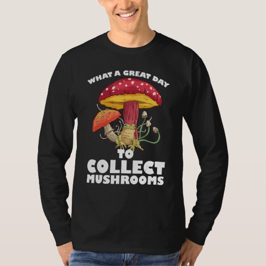 A great day to collect Mushrooms Mushroom Hunting T-shirt (Voorkant)