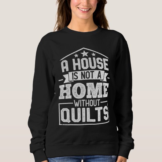 A House Is Not a Home Without Quilts Sewing Quil Trui (Voorkant)