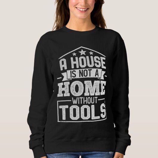 A House Is Not a Home Without Tools  Mechanic Tech Trui (Voorkant)