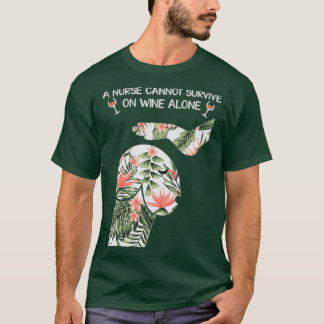 A nurse cannot survive on wine alone 1 t-shirt