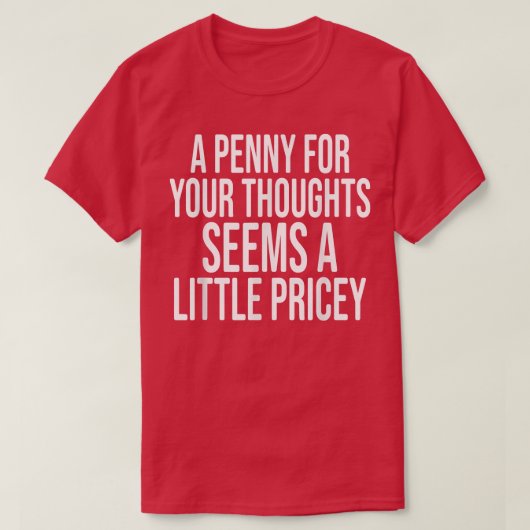 A PENNY FOR YOUR THOUGHTS Sarcastic Joke Funny  T-shirt (Design voorkant)