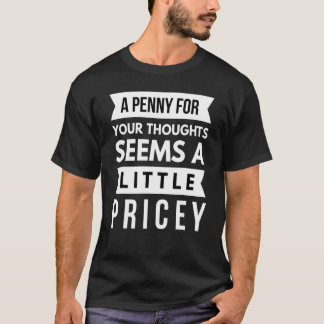 A Penny For Your Thoughts Seems A Little Pricey Sa T-shirt
