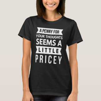 A Penny For Your Thoughts Seems A Little Pricey Sa T-shirt