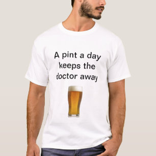 A pint a day keeps the doctor away t-shirt