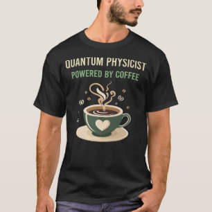 Aangedreven door koffie kwantumfysicus t-shirt