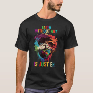 Aarde Zonder Is Gewoon Eh Schilder Kunstenaar Stom T-shirt