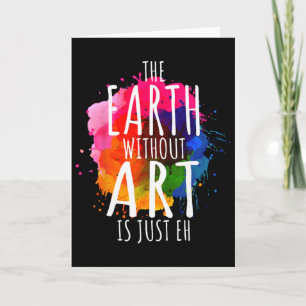 Aarde zonder kunst is gewoon Eh Schilderende Kunst Kaart