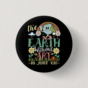 Aarde zonder kunst is gewoon elke artistieke baan ronde button 3,2 cm