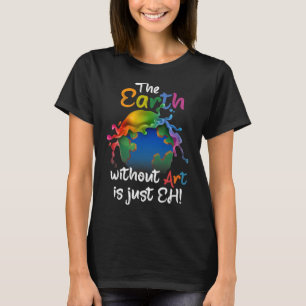 Aarde zonder kunst is gewoon kunst op aarde t-shirt
