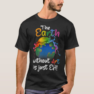 Aarde zonder kunst is gewoon kunst op aarde t-shirt