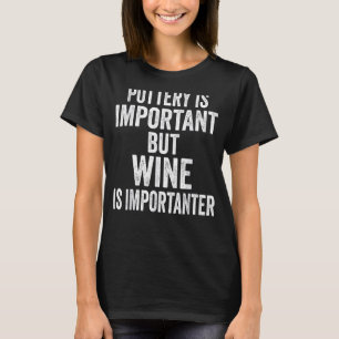 Aardewerk is belangrijk, maar wijn is grappig t-shirt