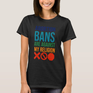 Abortus Bans Are Against My Religions Feminist T-shirt