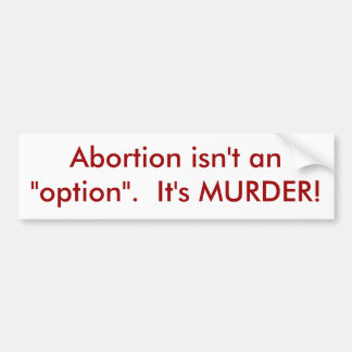Abortus is geen "optie".  Het is MURDER. Bumpersticker