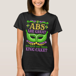 Abs is geweldig, maar heb je koning Cake Mardi gep T-shirt