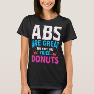 Abs zijn geweldig, maar heb je donuts geprobeerd? t-shirt