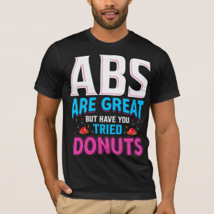 Abs zijn geweldig, maar heb je donuts geprobeerd? t-shirt