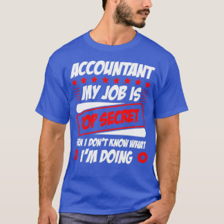 Accountant Mijn werk is geheim, zelfs ik Donx27t K T-shirt