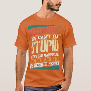 Accountant we canx27t fix stomme Boekhouding 3 T-shirt