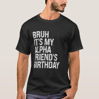 Ach man, het is de verjaardag van mijn alfa-vriend t-shirt