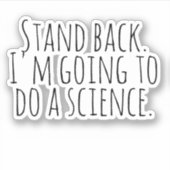 Achteruit, ik ga een wetenschap doen. sticker (Voorkant)