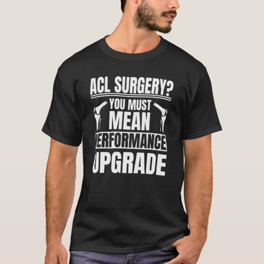 Acl Chirurgery Performance Upgrade Knee Reconstruc T-shirt (Voorkant)