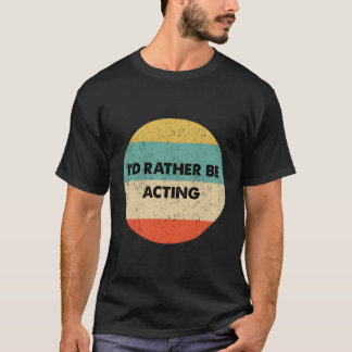 Acteur, ik acteer liever t-shirt