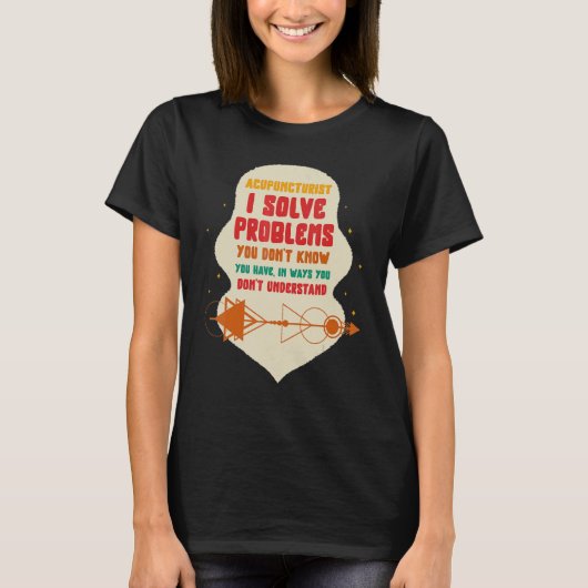 Acupuncture Acupuncturist I Solve Problems Needle  T-shirt (Voorkant)